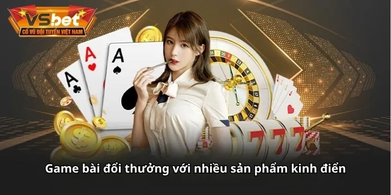 Game bài đổi thưởng với nhiều sản phẩm kinh điển