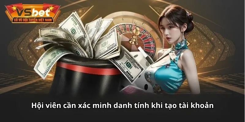 Hội viên cần xác minh danh tính khi tạo tài khoản