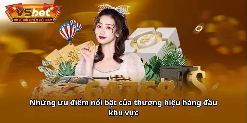 Những ưu điểm nổi bật của thương hiệu hàng đầu khu vực