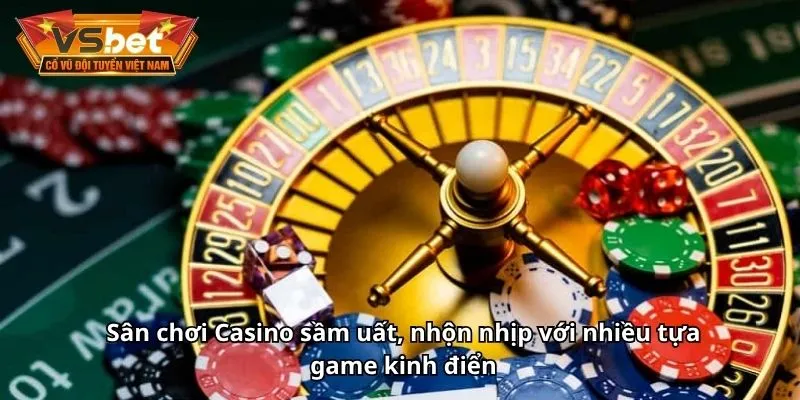 Sân chơi Casino sầm uất, nhộn nhịp với nhiều tựa game kinh điển